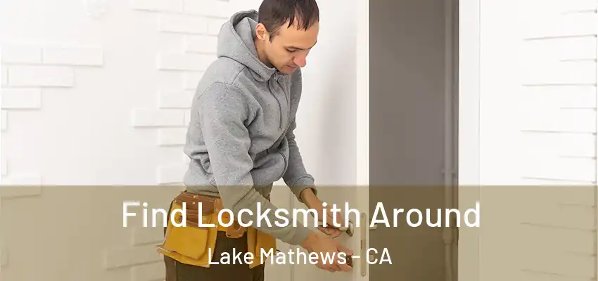  Find Locksmith Around Lake Mathews - CA